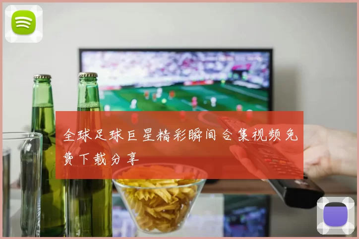 全球足球巨星精彩瞬间合集视频免费下载分享