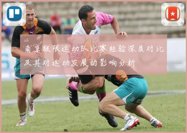 南京极限运动队比赛经验深度对比及其对运动发展的影响分析